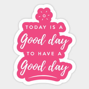 Today is a good day to have a good day Sticker